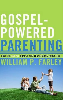 Gospel-Powered Parenting by William P. Farley 9781596381353