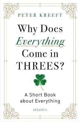 Why Does Everything Come in Threes?: A Short Book about Everything by Peter Kreeft 9781621646792