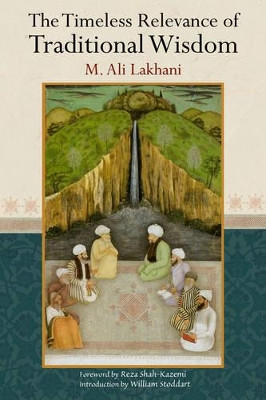 The Timeless Relevance of Traditional Wisdom by Ali M. Lakhani 9781935493198