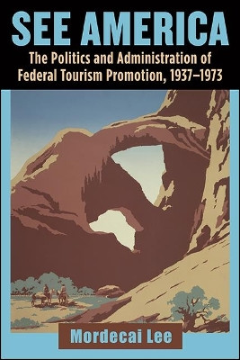 See America: The Politics and Administration of Federal Tourism Promotion, 1937-1973 by State University of New York Press 9781438478081