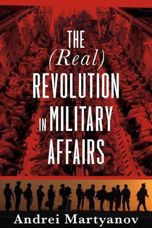 The (Real) Revolution in Military Affairs by Andrei Martyanov 9781949762075