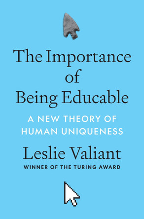 The Importance of Being Educable: A New Theory of Human Uniqueness by Leslie Valiant 9780691230573