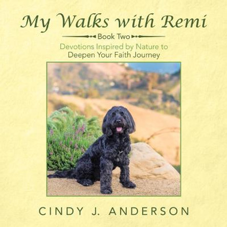 My Walks with Remi: Book Two - Devotions Inspired by Nature to Deepen Your Faith Journey by Cindy J Anderson