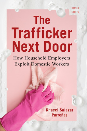 The Trafficker Next Door: How Household Employers Exploit Domestic Workers Rhacel Salazar Parreñas 9781324134220