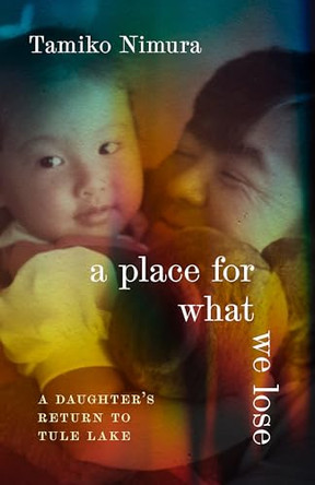 A Place for What We Lose: A Daughter's Return to Tule Lake by Tamiko Nimura 9780295754758