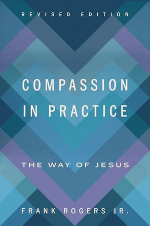 Compassion in Practice, Revised Edition: The Way of Jesus by Frank Rogers 9780835820769