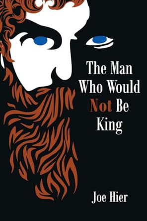 The Man Who Would Not Be King by Joe Hier 9798890610546