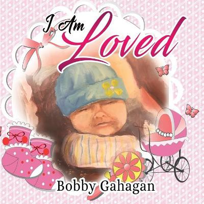 I Am Loved by Bobby Gahagan 9781953791559