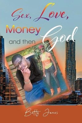 Sex, Love, Money and then God by Betty Jones 9781955347907