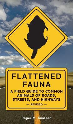 Flattened Fauna, Revised: A Field Guide to Common Animals of Roads, Streets, and Highways by Roger M. Knutson 9781580087551
