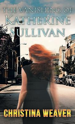 The Vanishing of Katherine Sullivan by Christina Weaver 9781957575957