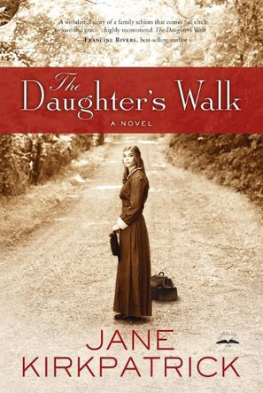The Daughter's Walk: A Novel by Jane Kirkpatrick 9781400074297