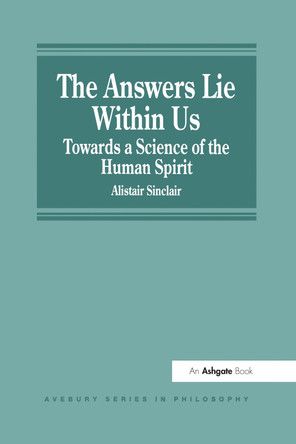The Answers Lie Within Us: Towards a Science of the Human Spirit by Alistair Sinclair 9781840145762