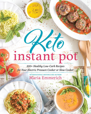 Keto Instant Pot: 130+ Healthy Low-Carb Recipes for Your Electric Pressure Cooker or Slow Cooker by Maria Emmerich 9781628603286