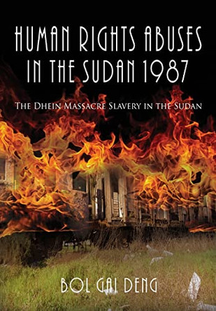 Human Rights Abuses in the Sudan 1987: The Dhein Massacre Slavery in the Sudan by Bol Gai Deng 9781955347853