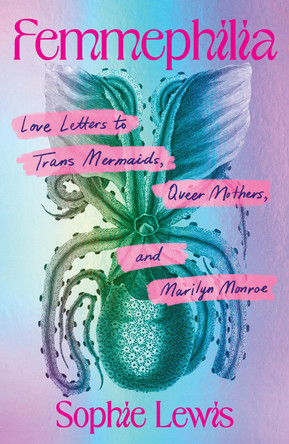 Femmephilia: Essays Against Nature by Sophie Lewis 9798888905975