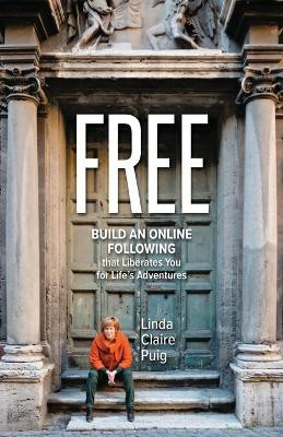 Free: Build an Online Following that Liberates You for Life's Adventures by Linda Claire Puig 9781734772555