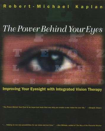 The Power Behind Your Eyes: Improving Your Eyesight with Integrated Vision Therapy by Roberto Kaplan 9780892815364