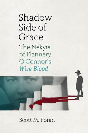 Shadow Side of Grace: The Nekyia of Flannery O'Connor's Wise Blood by Scott M Foran 9798897360260