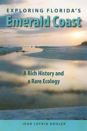 Exploring Florida's Emerald Coast: A Rich History and a Rare Ecology by Jean Lufkin Bouler 9780813030869