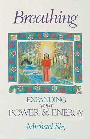 Breathing: Expanding Your Power and Energy by Michael Sky 9780939680825
