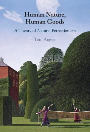 Human Nature, Human Goods: A Theory of Natural Perfectionism by Tom Angier 9781009375603