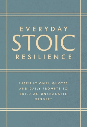 Everyday Stoic Resilience: Inspirational Quotes and Daily Prompts to Build an Unshakable Mindset by Sound Wisdom 9781640957442