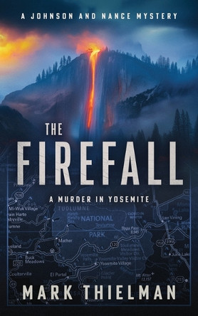 The Firefall: A Murder in Yosemite by Mark Thielman 9781648756955