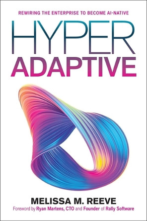 Hyperadaptive: Rewiring the Enterprise to Become Ai-Native by Melissa M Reeve 9781966280262