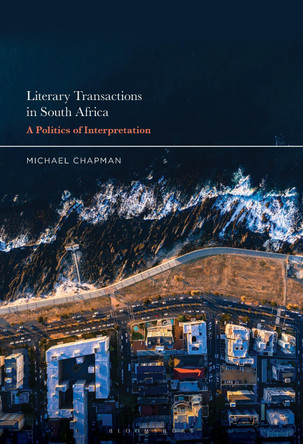 Literary Transactions in South Africa: A Politics of Interpretation by Dr. or Prof. Michael Chapman 9798765122761