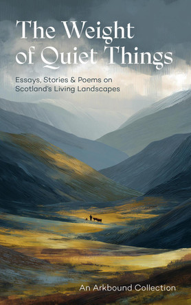 The Weight of Quiet Things: Essays, Stories and Poems on Scotland's Living Landscapes by Bridget Reaume 9781911740094