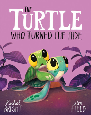 The Turtle Who Turned the Tide: From The World of Rachel Bright & Jim Field by Rachel Bright 9781408366455