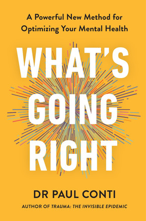 What's Going Right: A Powerful New Method for Optimizing Your Mental Health by Dr Paul Conti 9781785045806