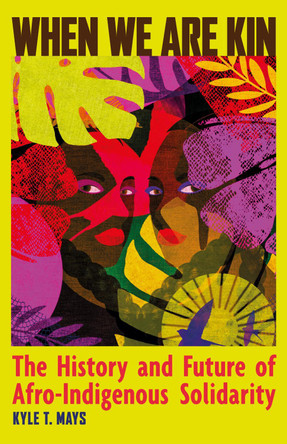 When We Are Kin: The History and Future of Afro-Indigenous Solidarity by Kyle T. Mays 9798888905968