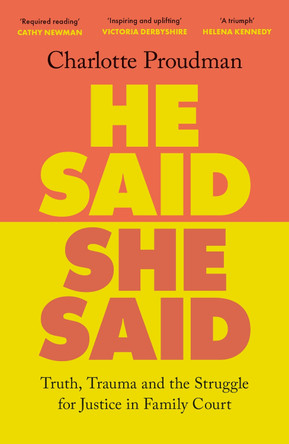 He Said, She Said: Truth, Trauma and the Struggle for Justice in Family Court by Dr Charlotte Proudman 9781399612456