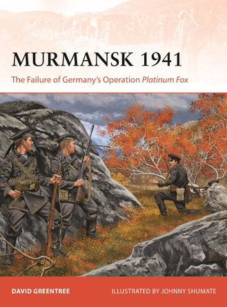 Murmansk 1941: The Failure of Germany's Operation Platinum Fox David Greentree 9781472871404