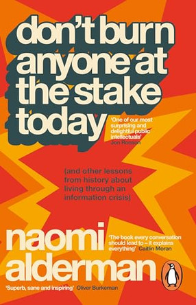 Don’t Burn Anyone at the Stake Today: (and other lessons from history about living through an information crisis) by Naomi Alderman 9781405981392