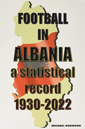 Football in Albania 1930-2022 by Michael Robinson 9781862234567