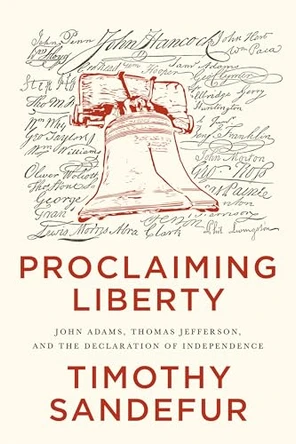 Proclaiming Liberty: John Adams, Thomas Jefferson, and the Declaration of Independence by Timothy Sandefur 9781969284038