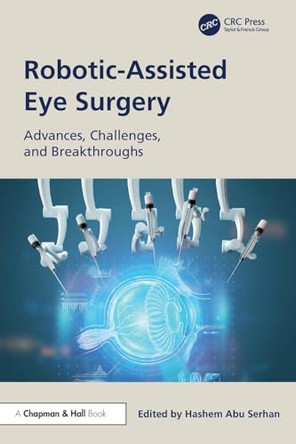Robotic-Assisted Eye Surgery: Advances, Challenges, and Breakthroughs by Hashem Abu Serhan 9781041231981