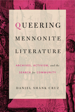 Queering Mennonite Literature: Archives, Activism, and the Search for Community by Daniel Shank Cruz 9780271082455