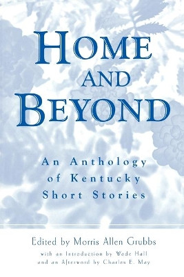 Home and Beyond: An Anthology of Kentucky Short Stories by Morris Allen Grubbs 9780813190198