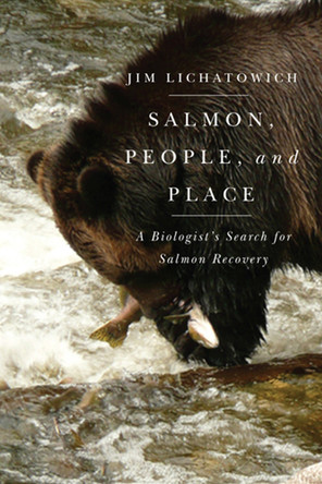 Salmon, People, and Place: A Biologist's Search for Salmon Recovery by Jim Lichatowich 9780870717246