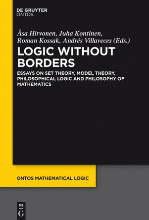 Logic Without Borders: Essays on Set Theory, Model Theory, Philosophical Logic and Philosophy of Mathematics by Asa Hirvonen 9781614517726