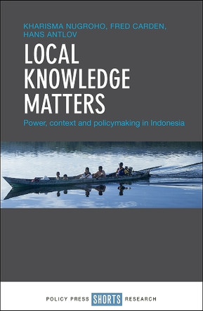 Local Knowledge Matters: Power, Context and Policy Making in Indonesia by Kharisma Nugroho 9781447348078