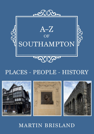 A-Z of Southampton: Places-People-History by Martin Brisland 9781445688008