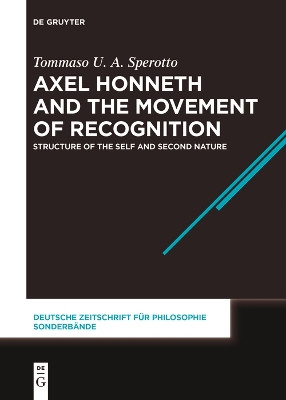 Axel Honneth and the Movement of Recognition: Structure of the Self and Second Nature by Tommaso U. A. Sperotto 9783111534497
