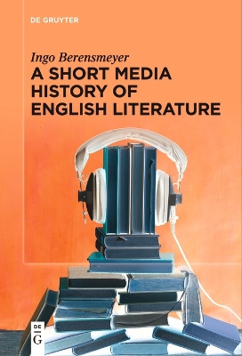 A Short Media History of English Literature by Ingo Berensmeyer 9783111534596