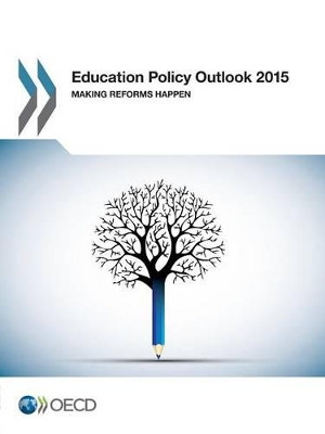 Education policy outlook 2015: making reforms happen by Organisation for Economic Co-Operation and Development 9789264220942