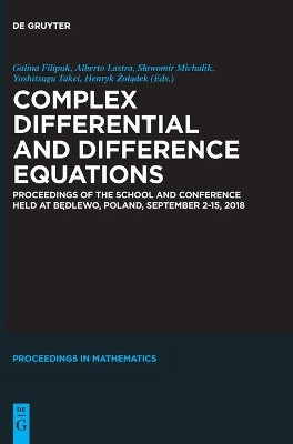 Complex Differential and Difference Equations: Proceedings of the School and Conference held at Bedlewo, Poland, September 2-15, 2018 by Galina Filipuk 9783110609523
